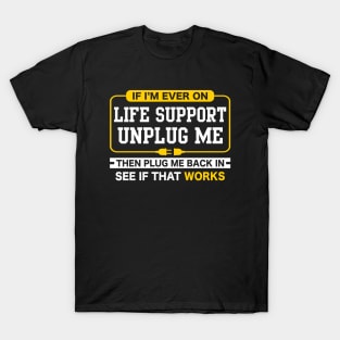 If i'm ever on life support Funny sarcastic geek T-Shirt